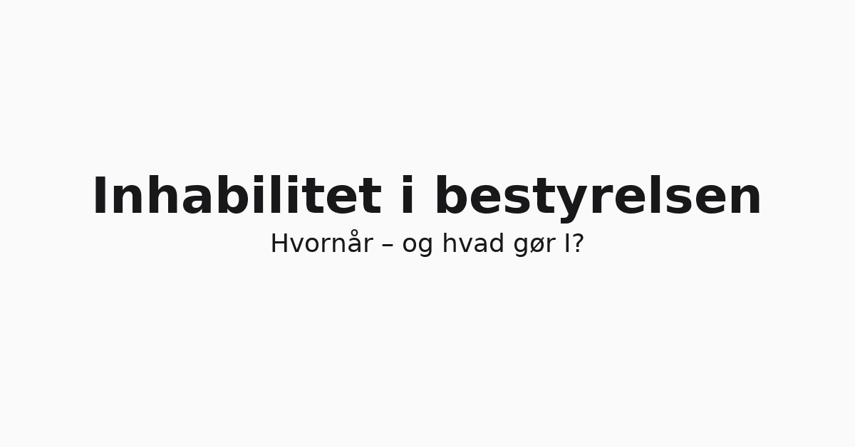 Titelbillede med centreret tekst: “Inhabilitet i bestyrelsen – Hvornår og hvad gør I?”, lys baggrund uden grafik.